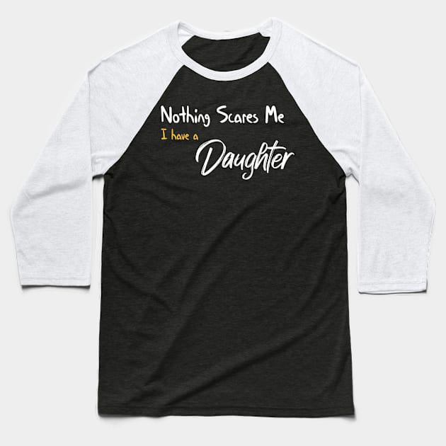 Nothing Scares Me I have A Daughter Funny Quote Baseball T-Shirt by MerchSpot